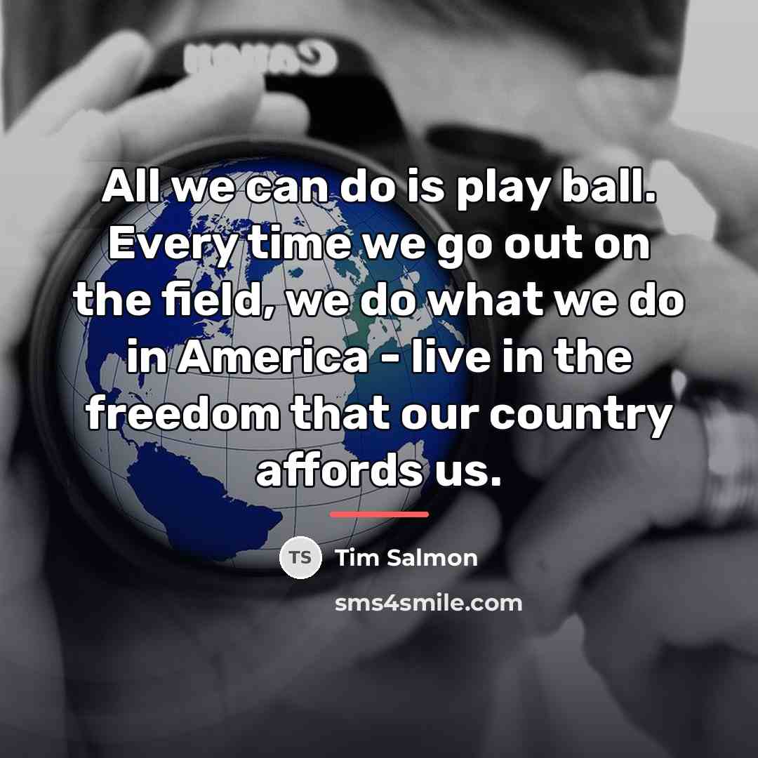 “All we can do is play ball. Every time we…” quote by Tim Salmon