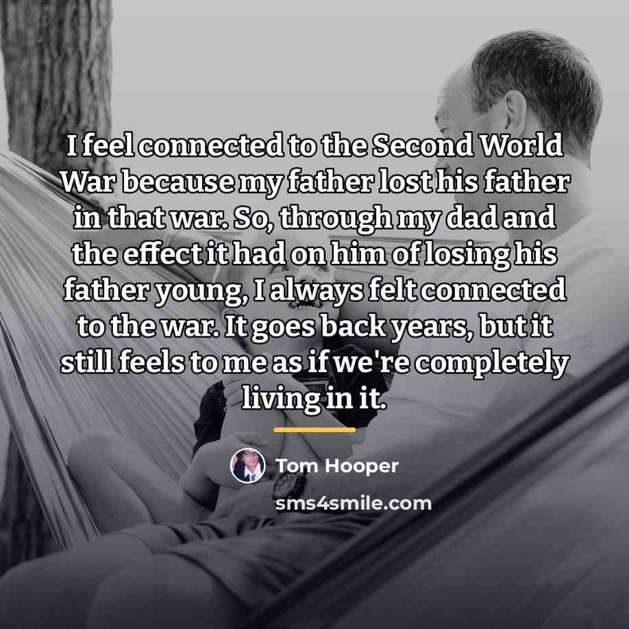 “I feel connected to the Second World War because my…” quote by Tom Hooper
