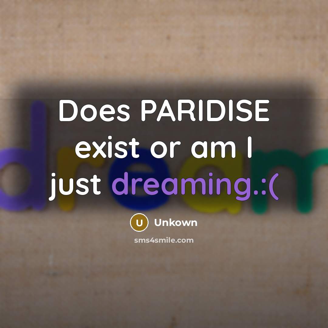 “Does PARIDISE exist or am I just dreaming.:(…” quote by Unkown
