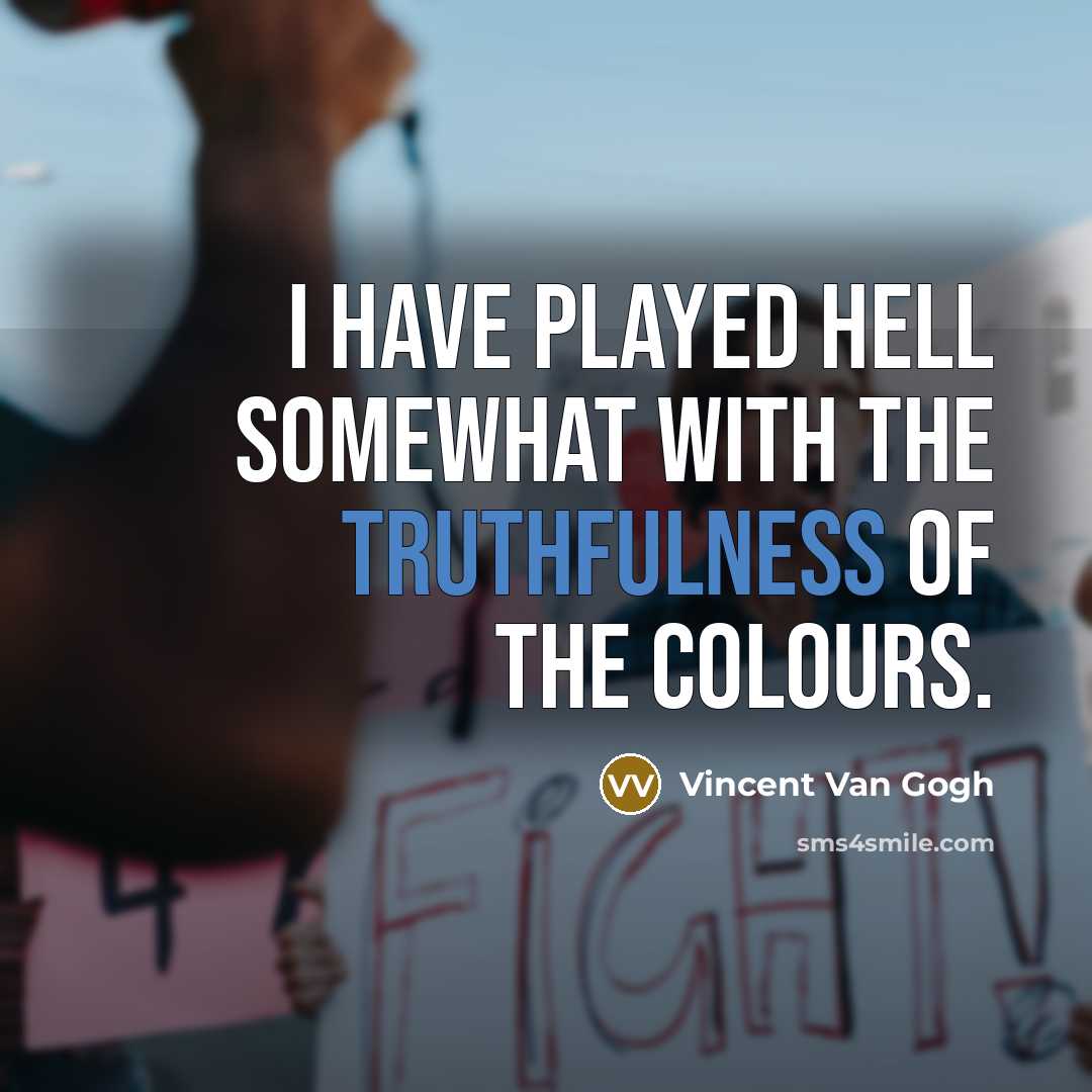 “I have played hell somewhat with the truthfulness of the…” quote by Vincent Van Gogh