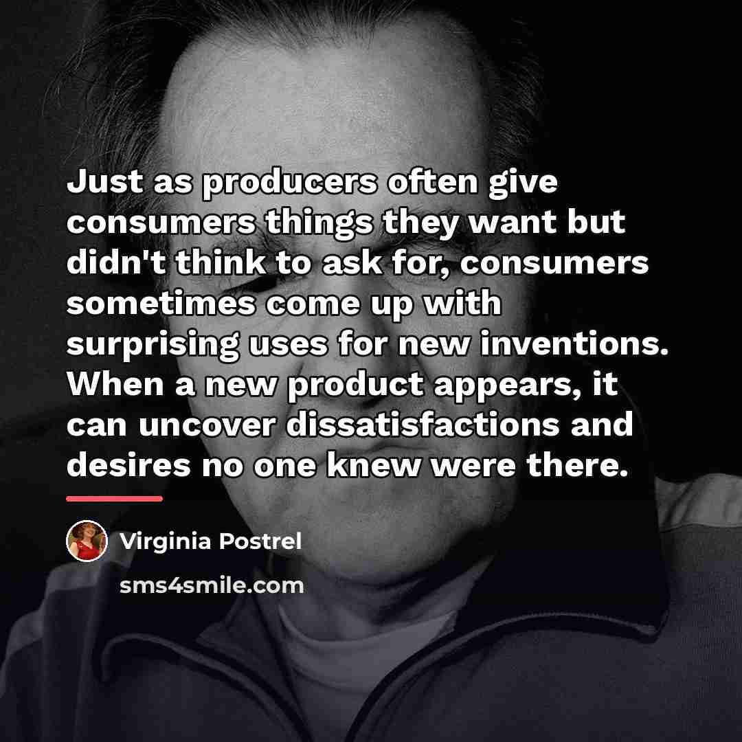 “Just as producers often give consumers things they want but…” quote by Virginia Postrel