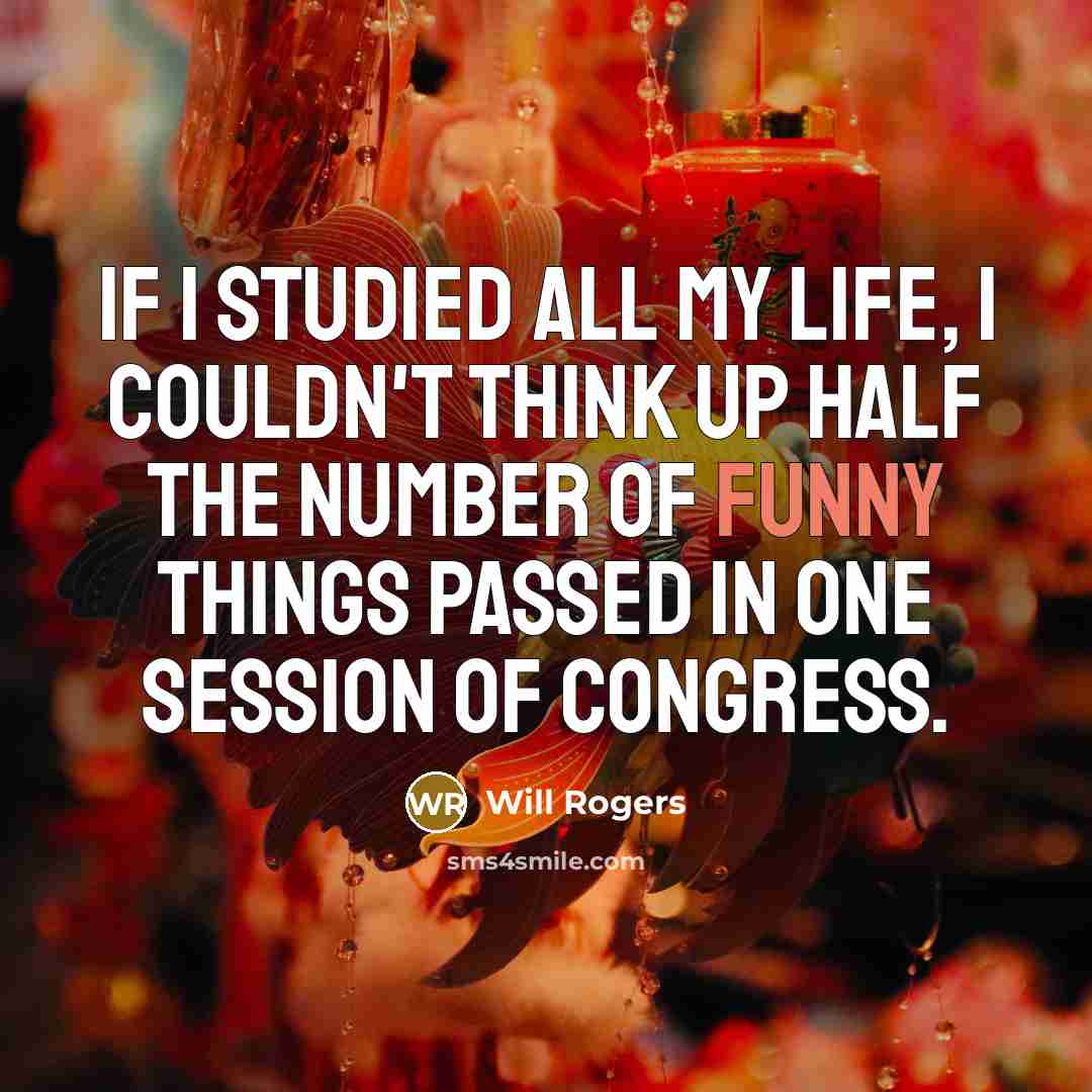 “If I studied all my life, I couldn't think up…” quote by Will Rogers
