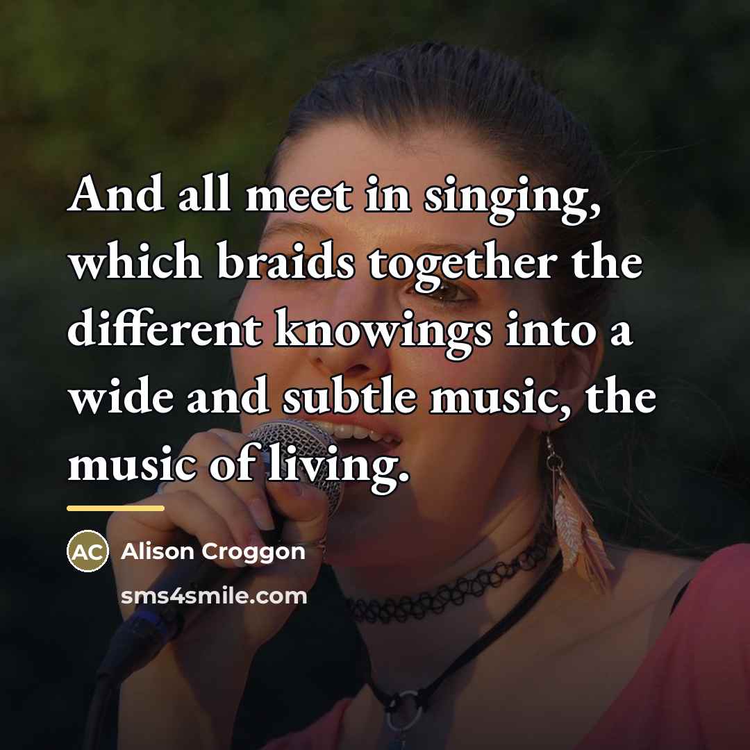 “And all meet in singing, which braids together the different…” quote by Alison Croggon