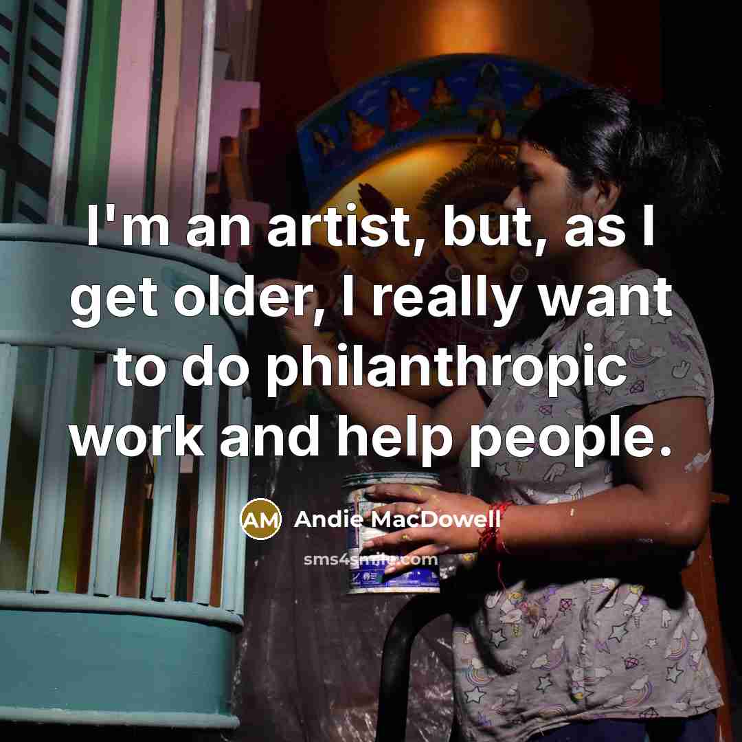 “I'm an artist, but, as I get older, I really…” quote by Andie MacDowell