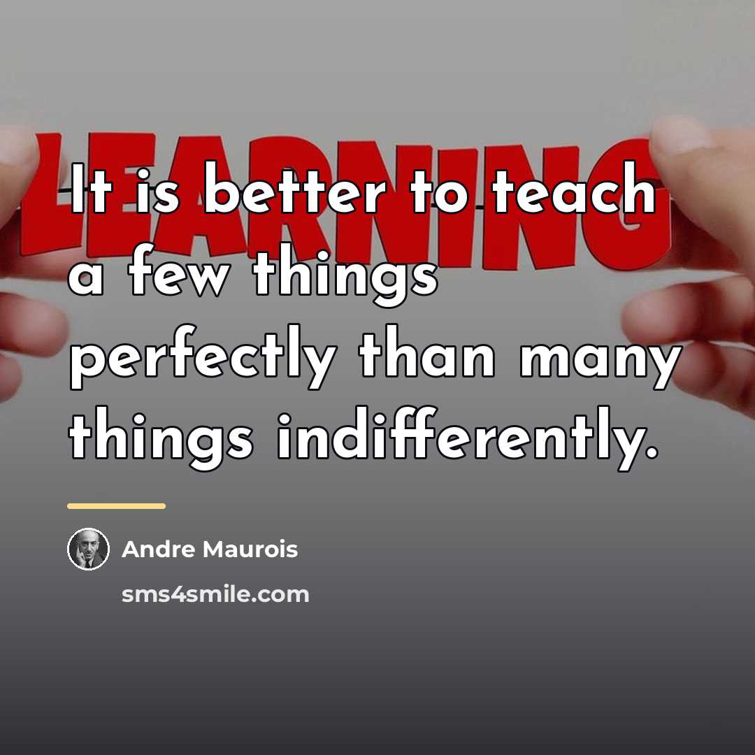 “It is better to teach a few things perfectly than…” quote by Andre Maurois