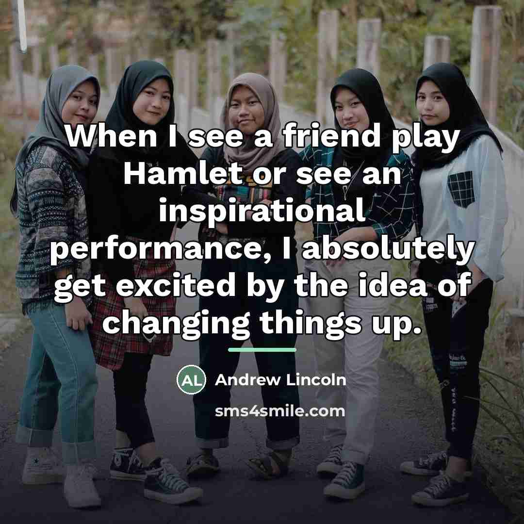 “When I see a friend play Hamlet or see an…” quote by Andrew Lincoln
