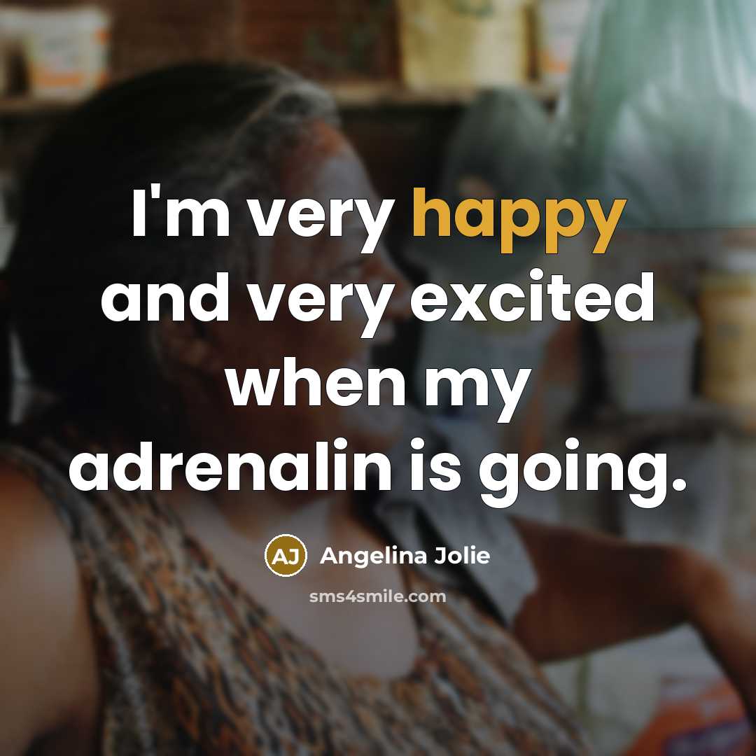 “I'm very happy and very excited when my adrenalin is…” quote by Angelina Jolie