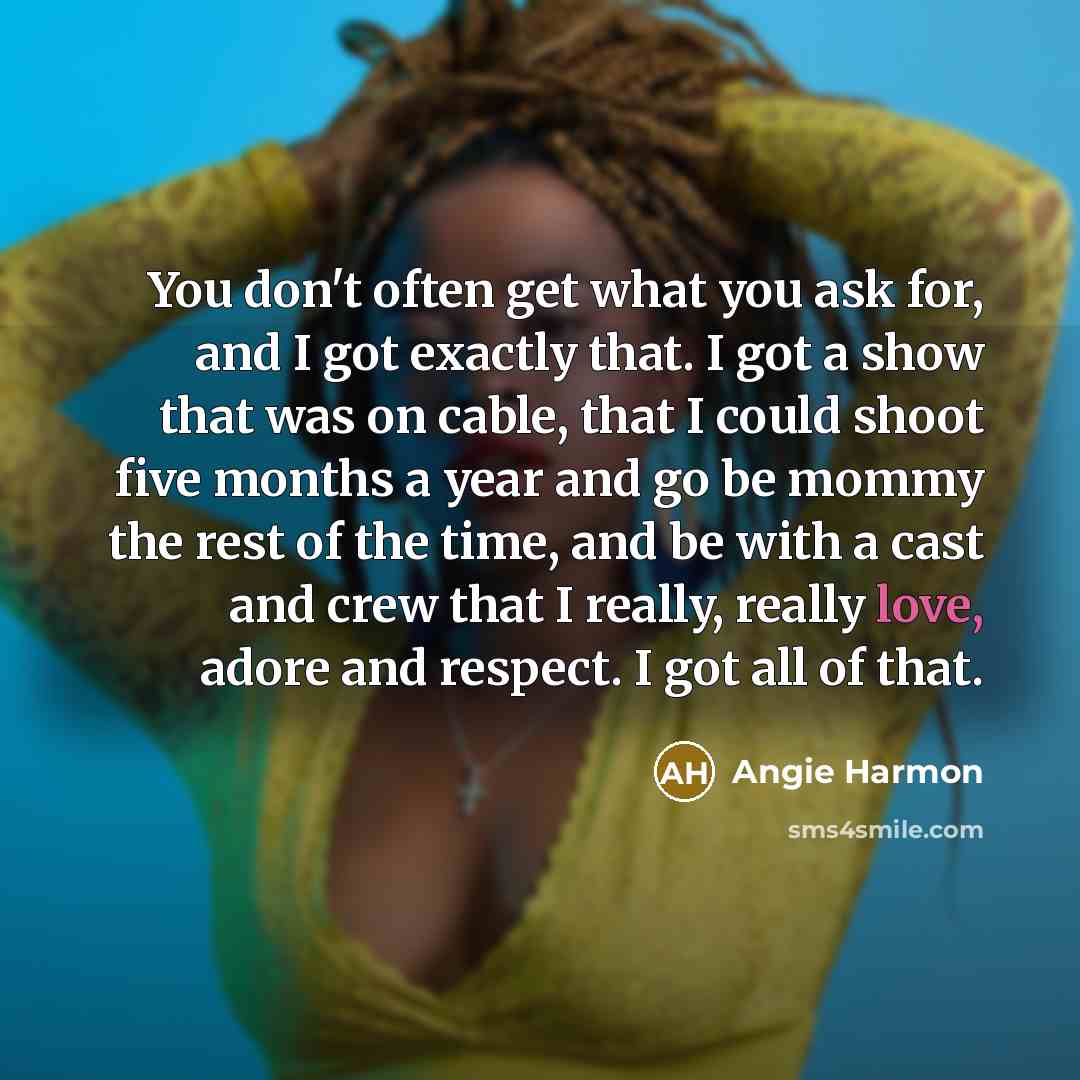 “You don't often get what you ask for, and I…” quote by Angie Harmon