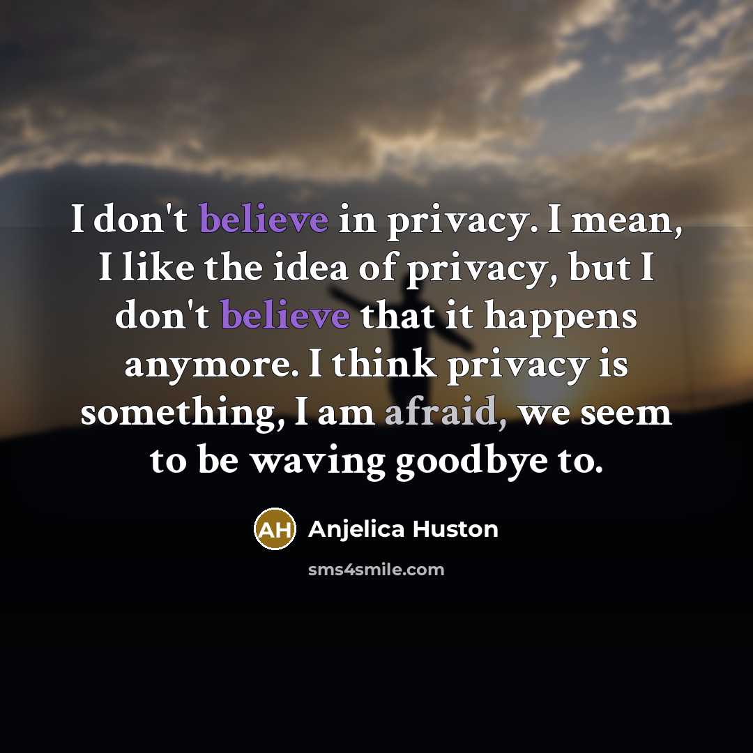“I don't believe in privacy. I mean, I like the…” quote by Anjelica Huston