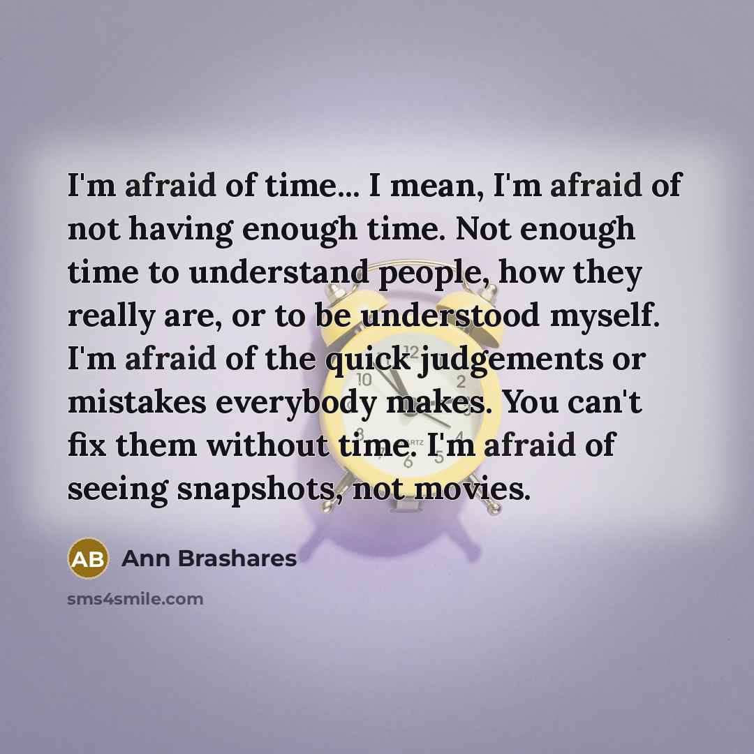 “I'm afraid of time... I mean, I'm afraid of not…” quote by Ann Brashares
