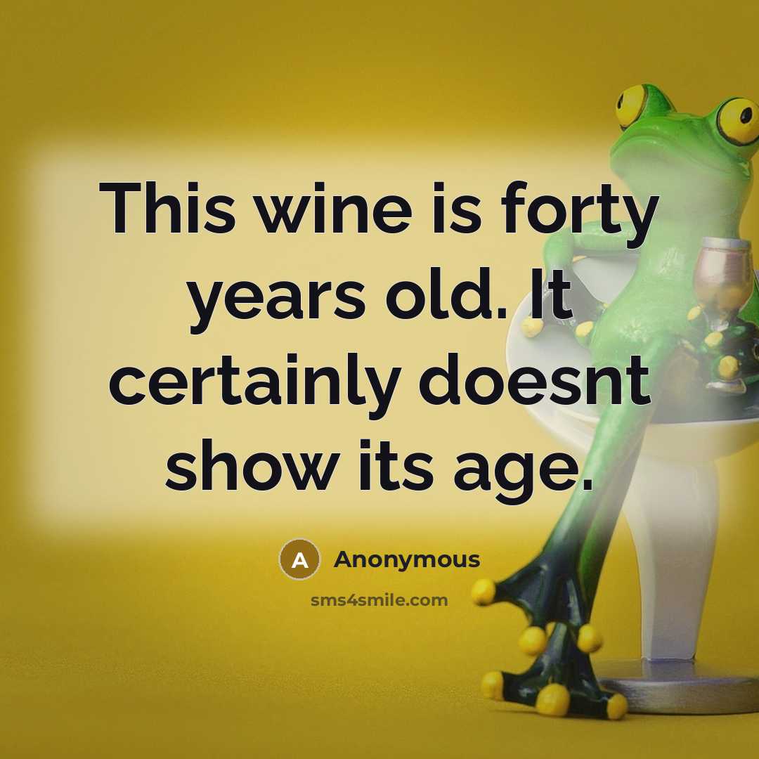 “This wine is forty years old. It certainly doesnt show…” quote by Anonymous
