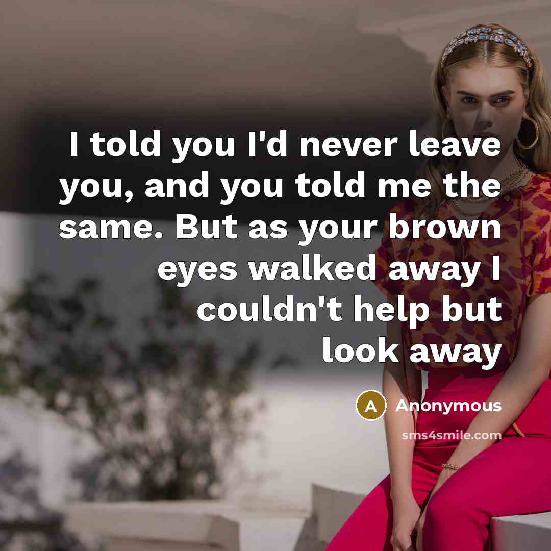 “I told you I'd never leave you, and you told…” quote by Anonymous