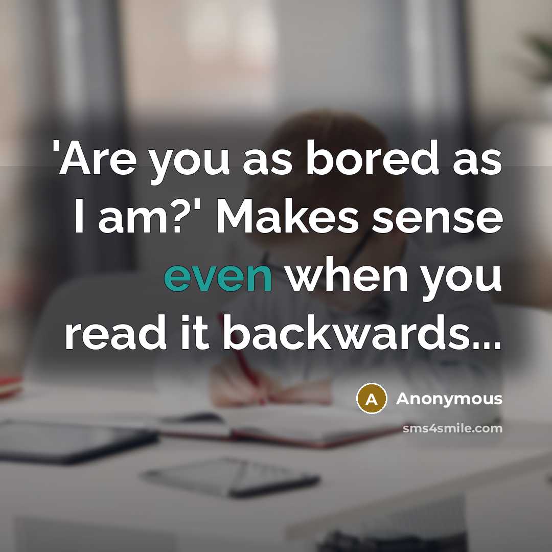 “'Are you as bored as I am?' Makes sense even…” quote by Anonymous