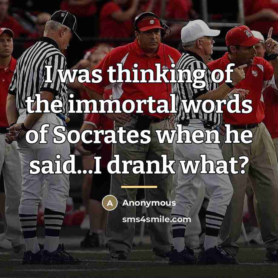 “I was thinking of the immortal words of Socrates when…” quote by Anonymous