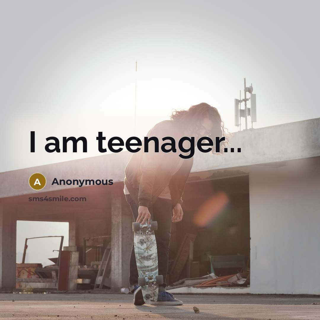 “I am teenager...…” quote by Anonymous