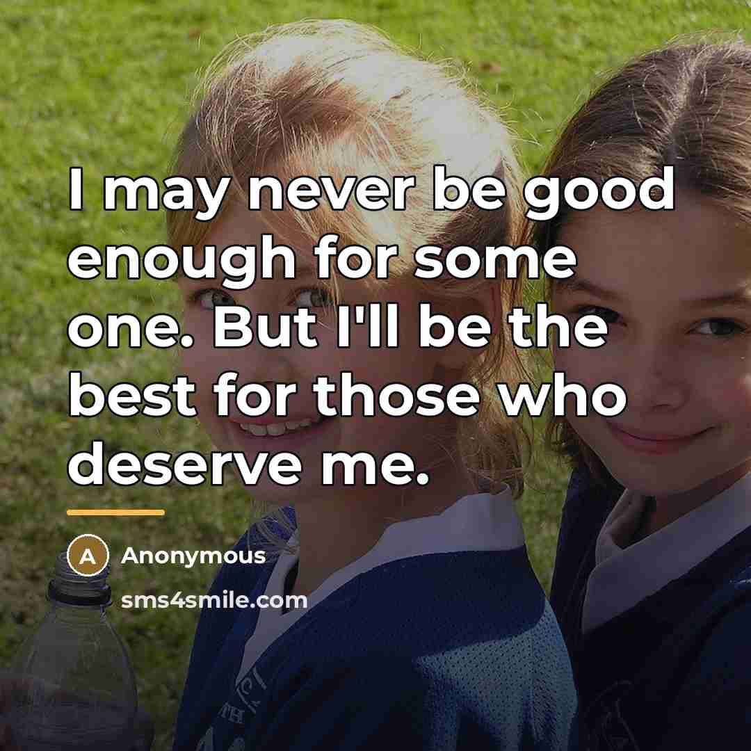 “I may never be good enough for some one. But…” quote by Anonymous