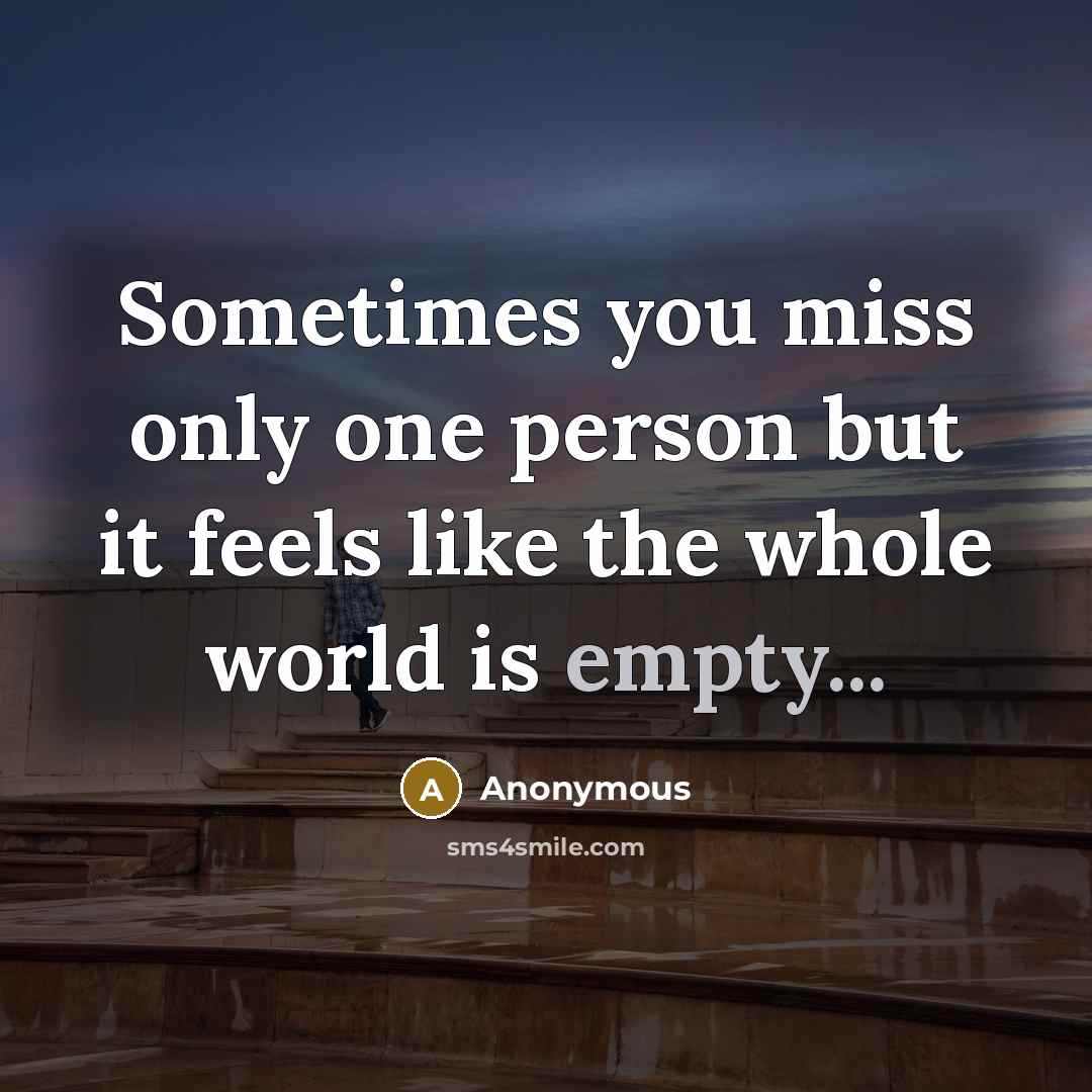 “Sometimes you miss only one person but it feels like…” quote by Anonymous