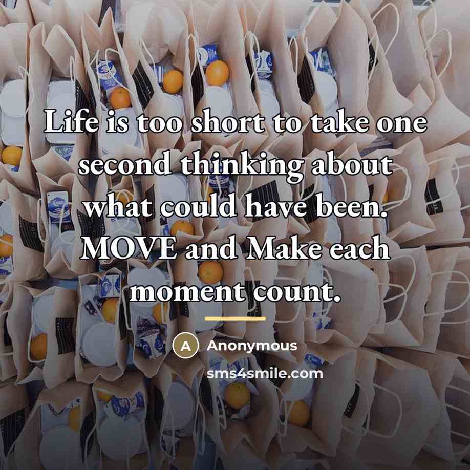 “Life is too short to take one second thinking about…” quote by Anonymous