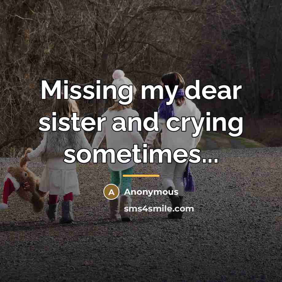 “Missing my dear sister and crying sometimes...…” quote by Anonymous