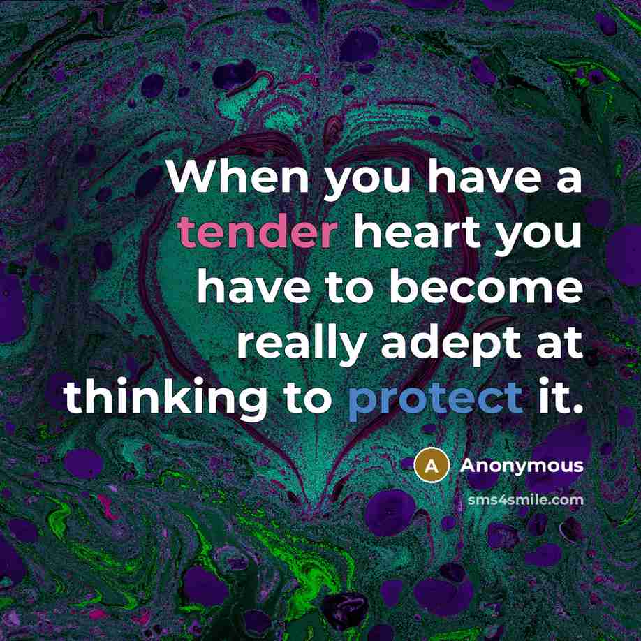 “When you have a tender heart you have to become…” quote by Anonymous