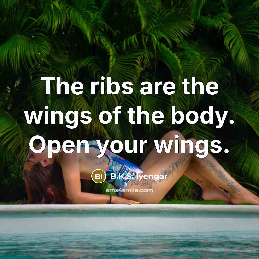 “The ribs are the wings of the body. Open your…” quote by B.K.S. Iyengar