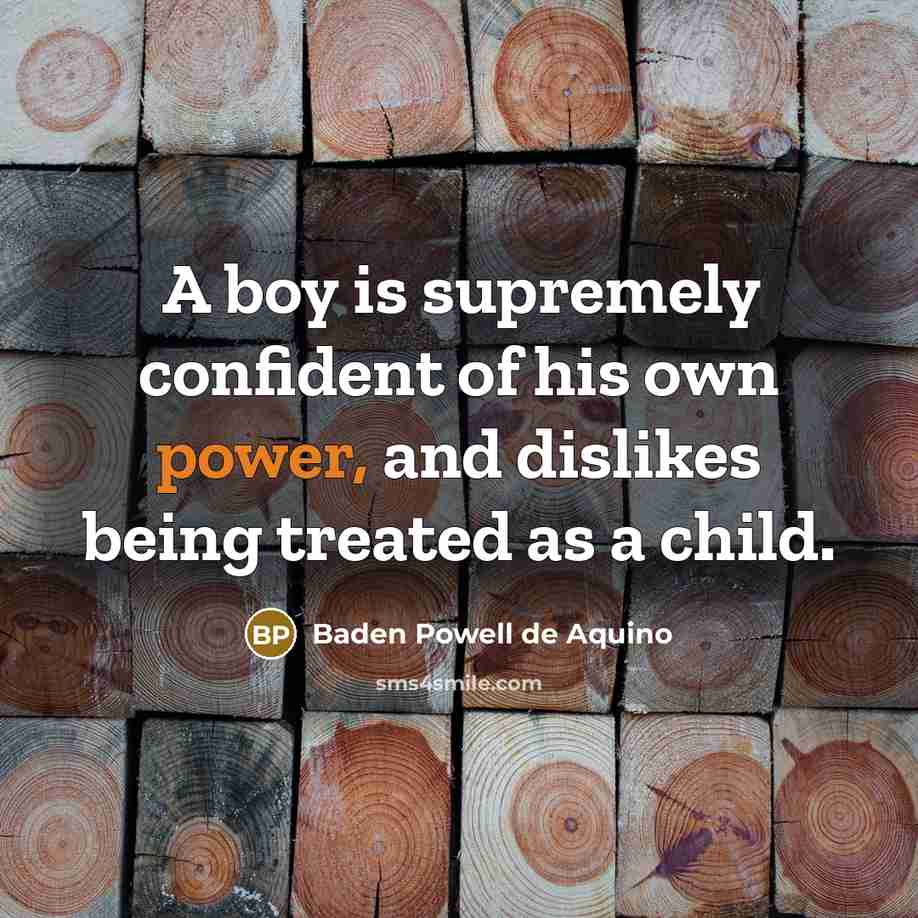 “A boy is supremely confident of his own power, and…” quote by Baden Powell de Aquino
