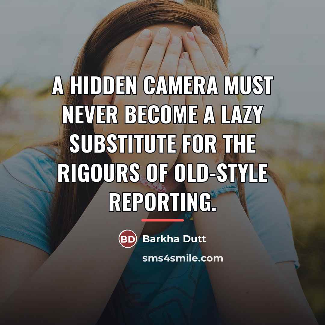 “A hidden camera must never become a lazy substitute for…” quote by Barkha Dutt