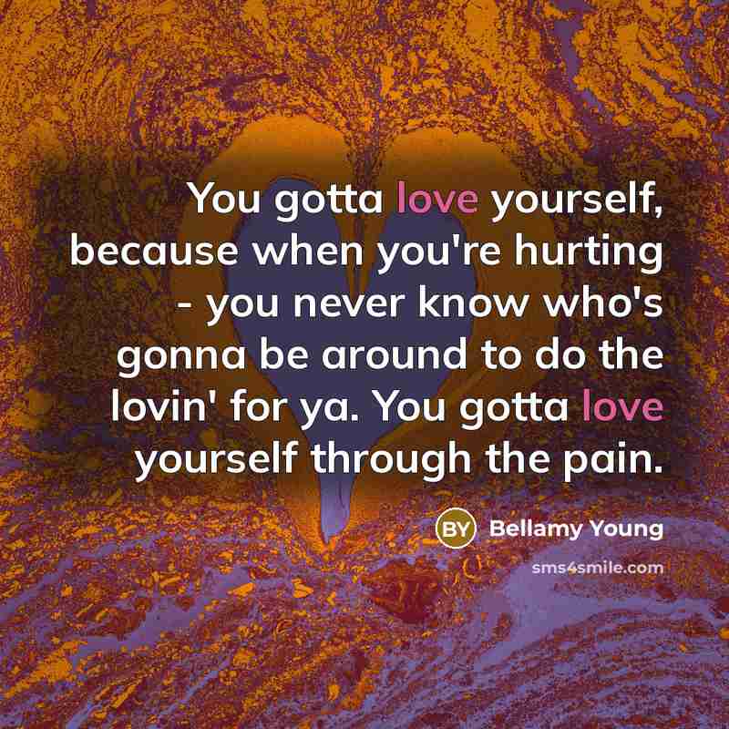 “You gotta love yourself, because when you're hurting - you…” quote by Bellamy Young