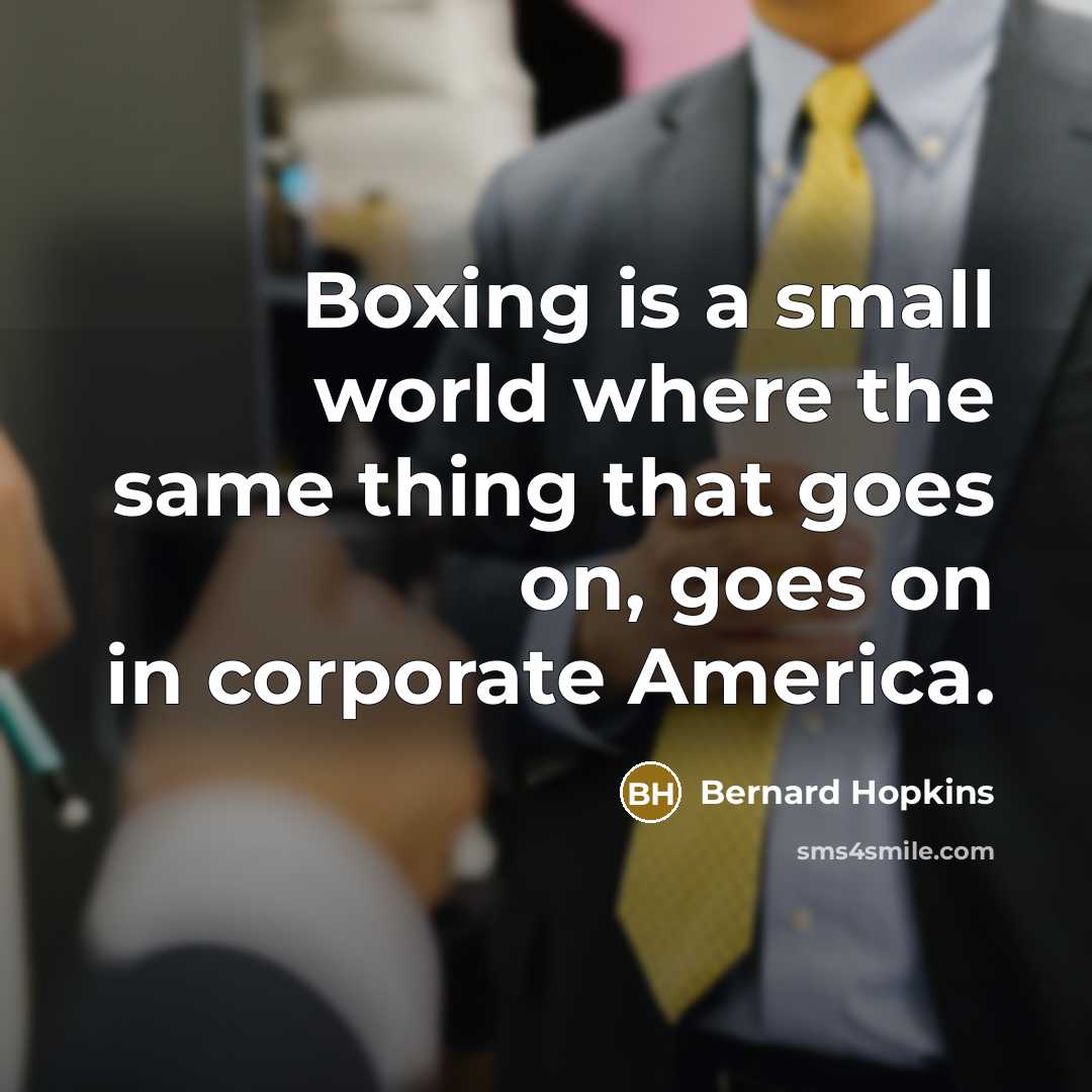 “Boxing is a small world where the same thing that…” quote by Bernard Hopkins