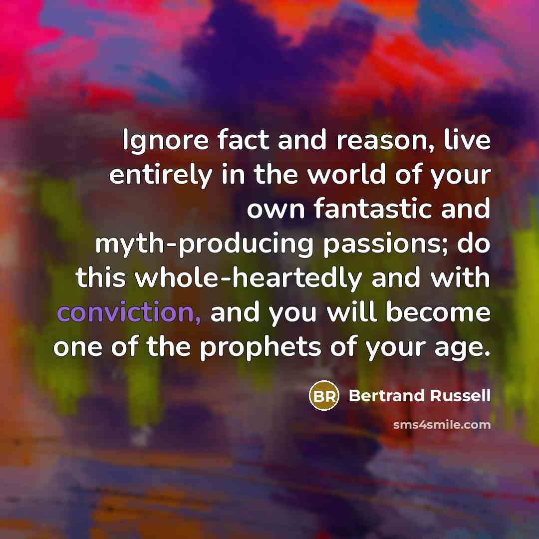 “Ignore fact and reason, live entirely in the world of…” quote by Bertrand Russell