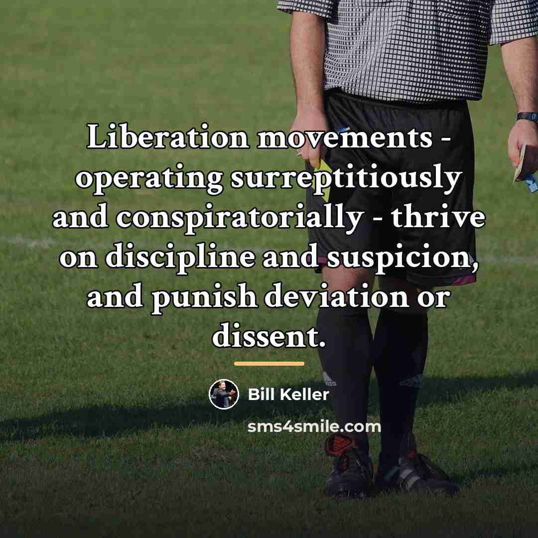 “Liberation movements - operating surreptitiously and conspiratorially - thrive on…” quote by Bill Keller