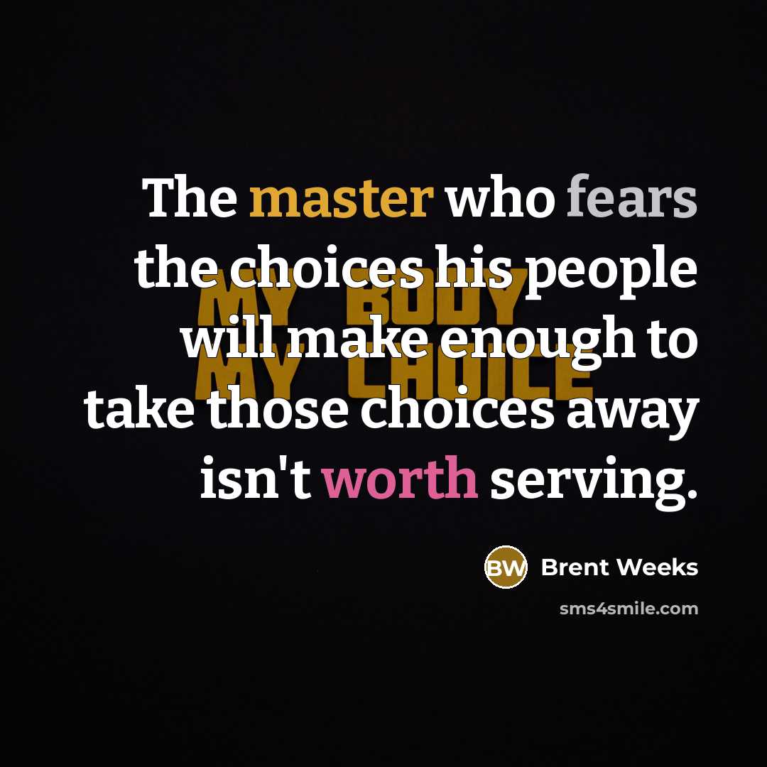 “The master who fears the choices his people will make…” quote by Brent Weeks