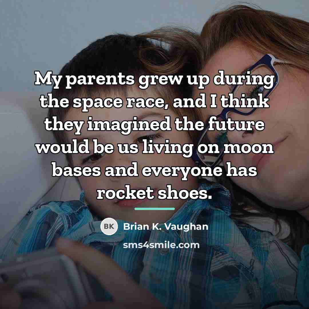 “My parents grew up during the space race, and I…” quote by Brian K. Vaughan