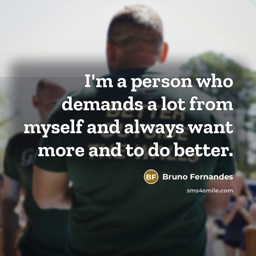 “I'm a person who demands a lot from myself and…” quote by Bruno Fernandes