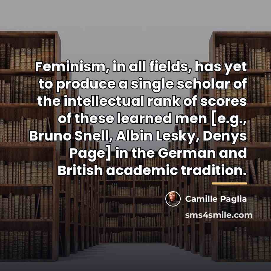 “Feminism, in all fields, has yet to produce a single…” quote by Camille Paglia