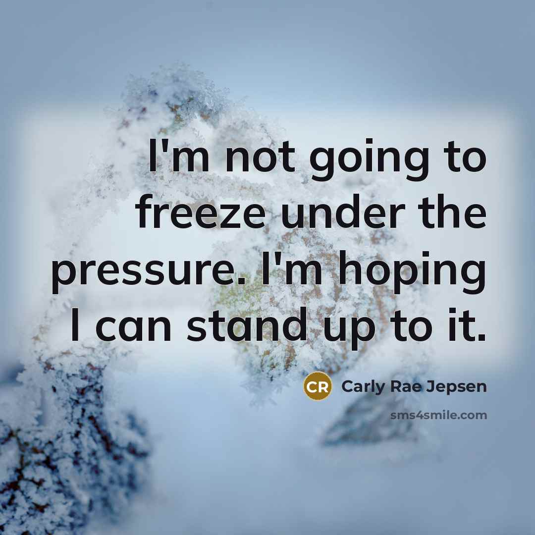 “I'm not going to freeze under the pressure. I'm hoping…” quote by Carly Rae Jepsen
