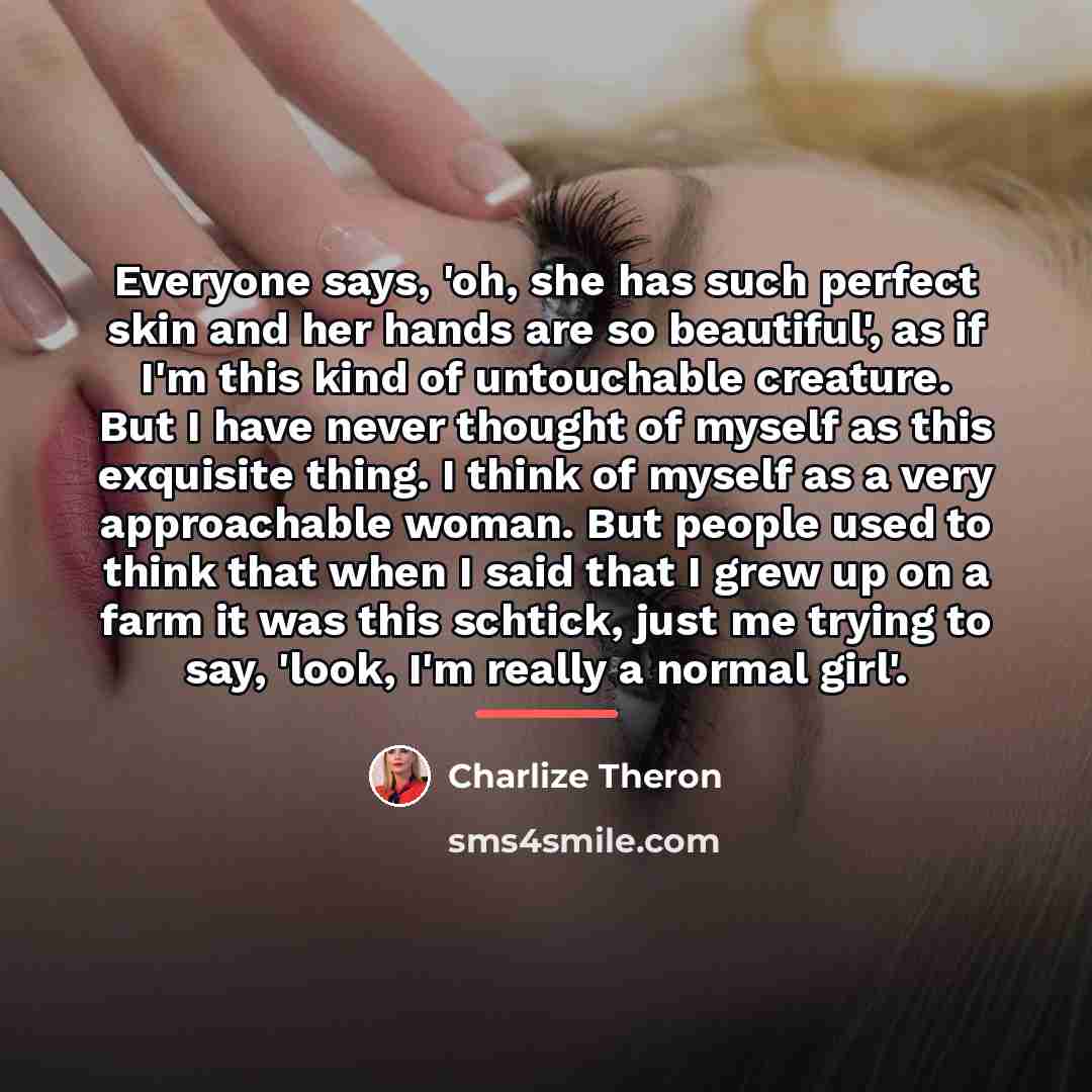 “Everyone says, 'oh, she has such perfect skin and her…” quote by Charlize Theron