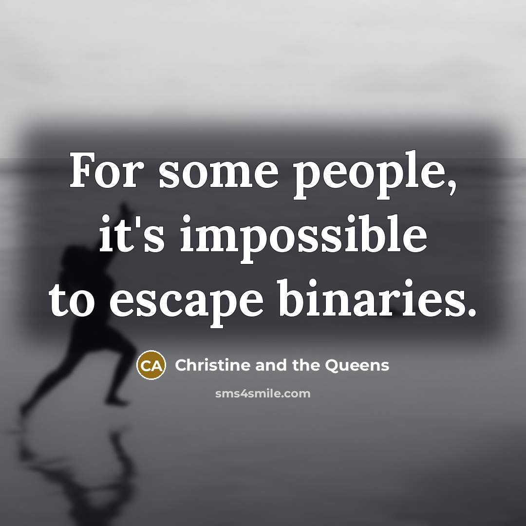 “For some people, it's impossible to escape binaries.…” quote by Christine and the Queens