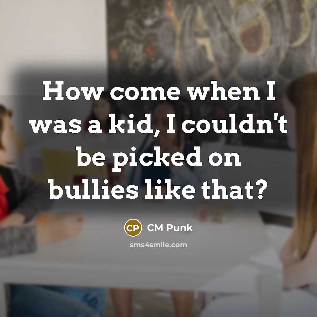 “How come when I was a kid, I couldn't be…” quote by CM Punk