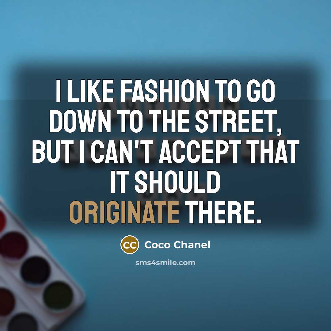 “I like fashion to go down to the street, but…” quote by Coco Chanel