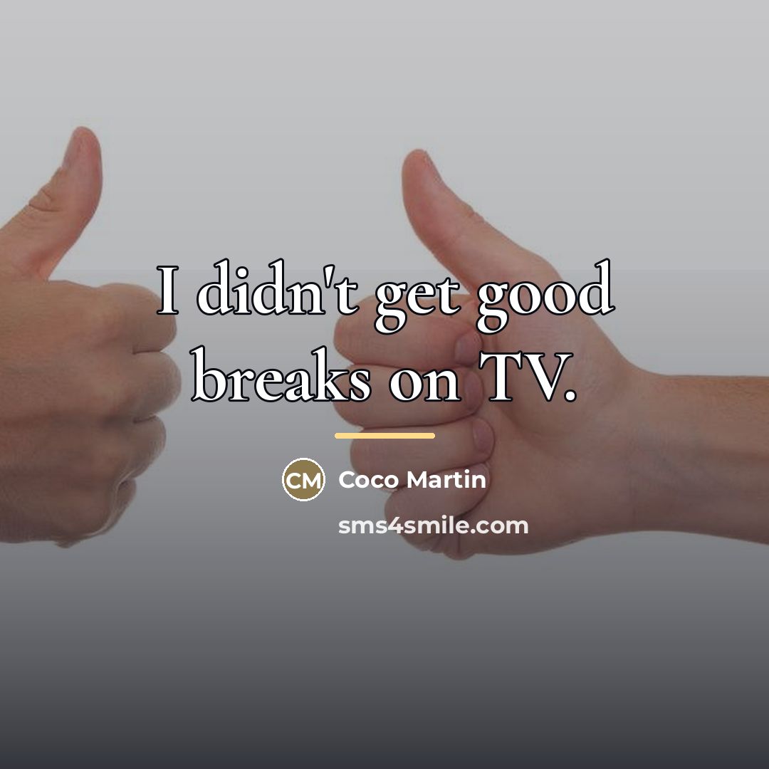 “I didn't get good breaks on TV.…” quote by Coco Martin
