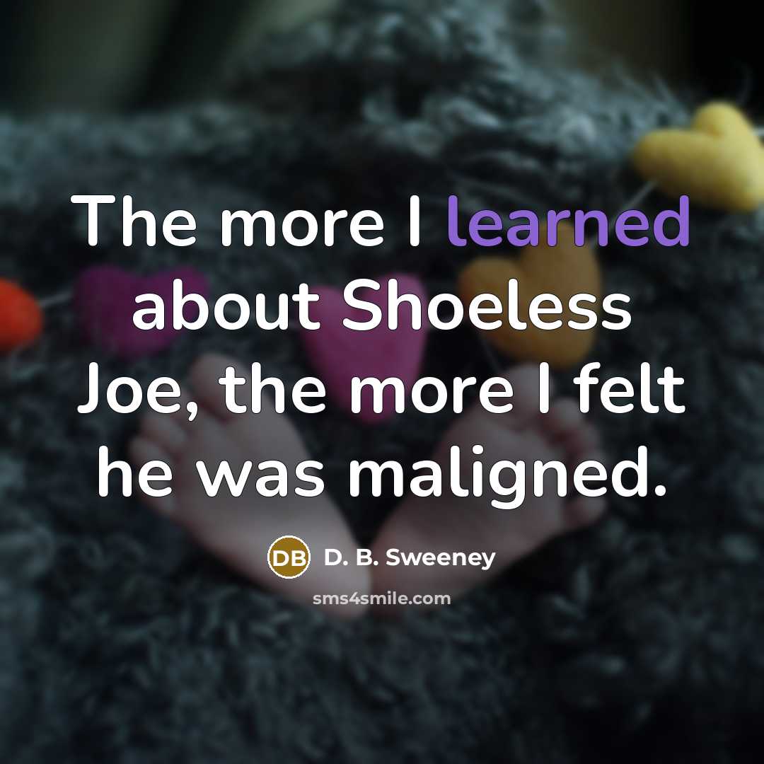 “The more I learned about Shoeless Joe, the more I…” quote by D. B. Sweeney