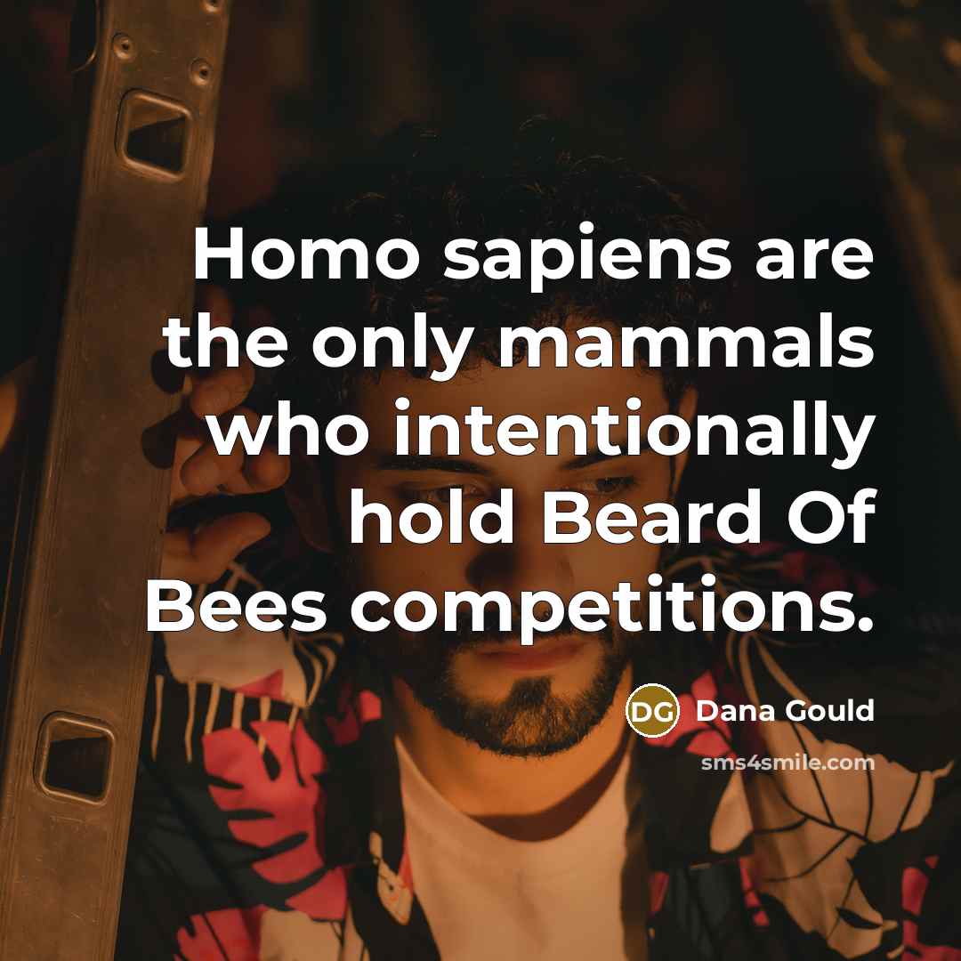“Homo sapiens are the only mammals who intentionally hold Beard…” quote by Dana Gould