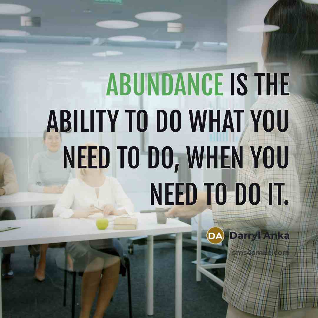 “Abundance is the ability to do what you need to…” quote by Darryl Anka