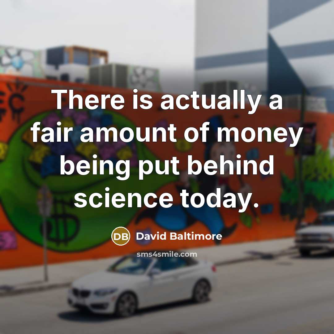 “There is actually a fair amount of money being put…” quote by David Baltimore