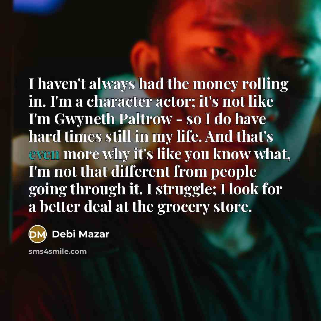 “I haven't always had the money rolling in. I'm a…” quote by Debi Mazar