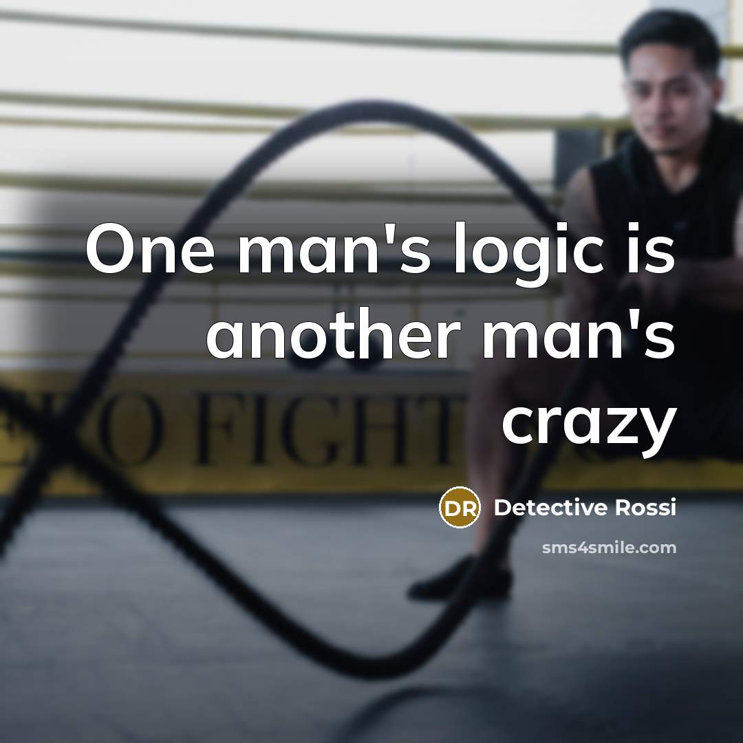 “One man's logic is another man's crazy” quote by Detective Rossi