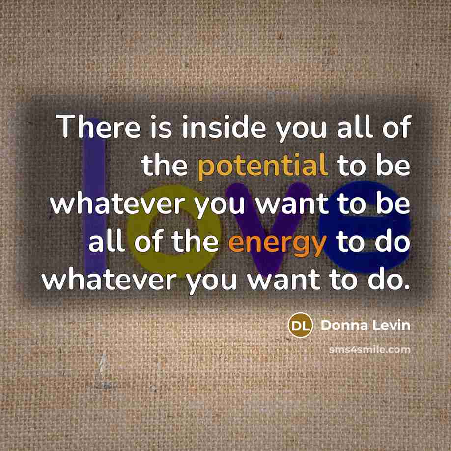 “There is inside you all of the potential to be…” quote by Donna Levin