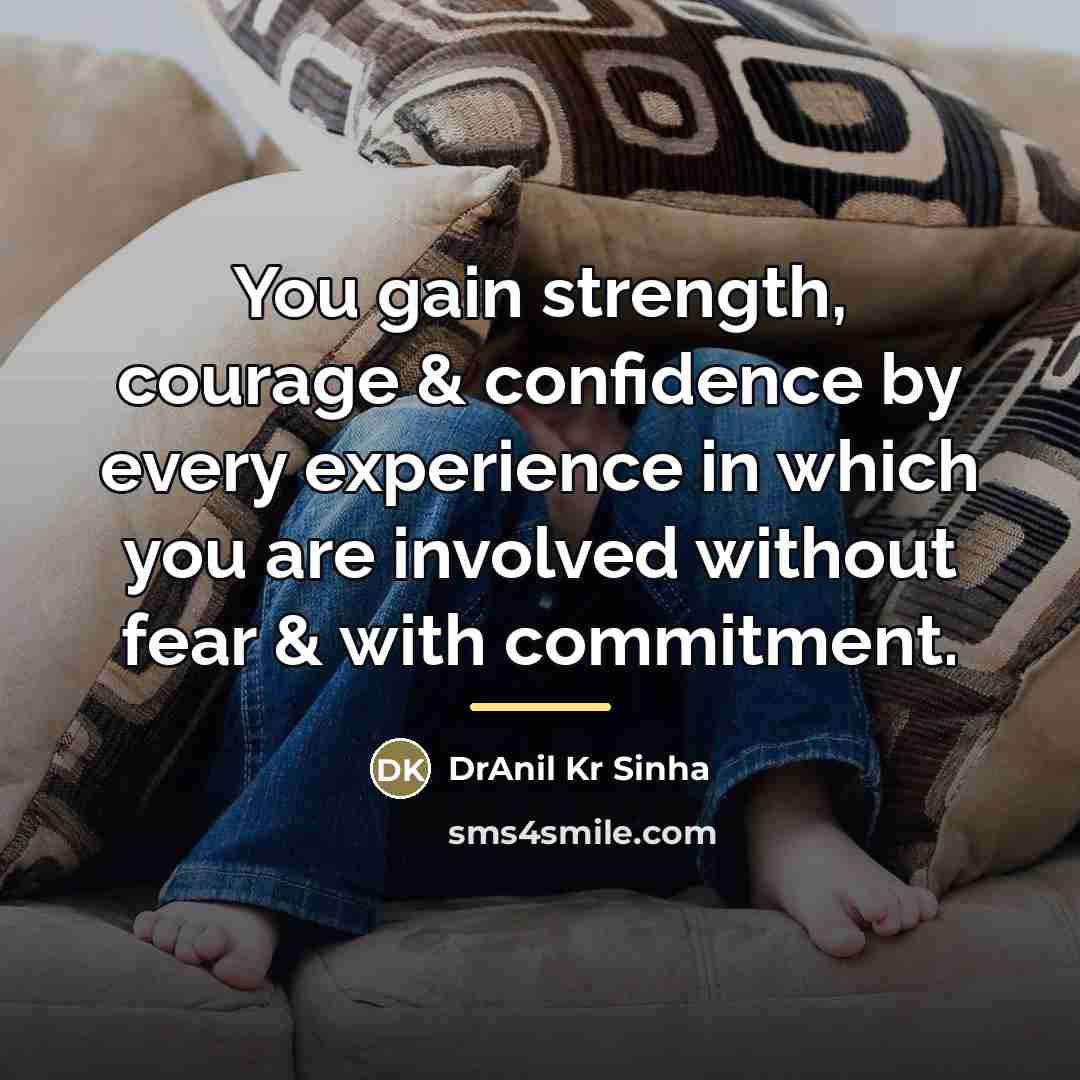 “You gain strength, courage & confidence by every experience in…” quote by DrAnil Kr Sinha
