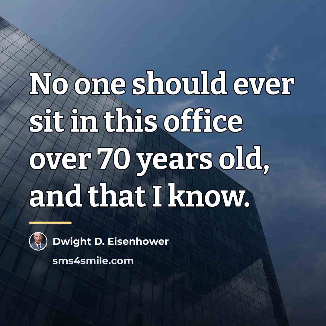 “No one should ever sit in this office over 70…” quote by Dwight D. Eisenhower